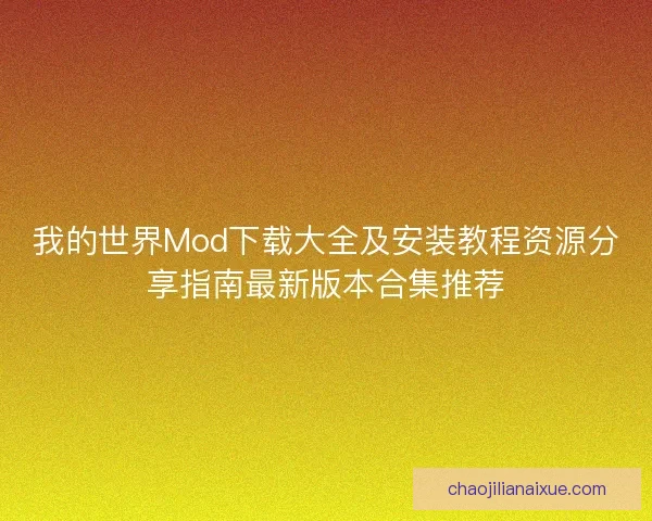 我的世界Mod下载大全及安装教程资源分享指南最新版本合集推荐