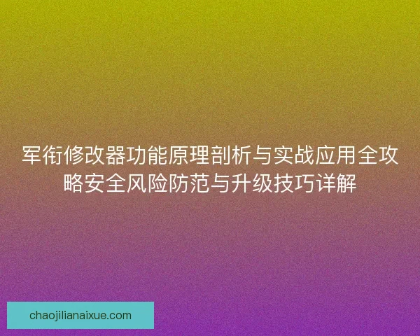军衔修改器功能原理剖析与实战应用全攻略安全风险防范与升级技巧详解